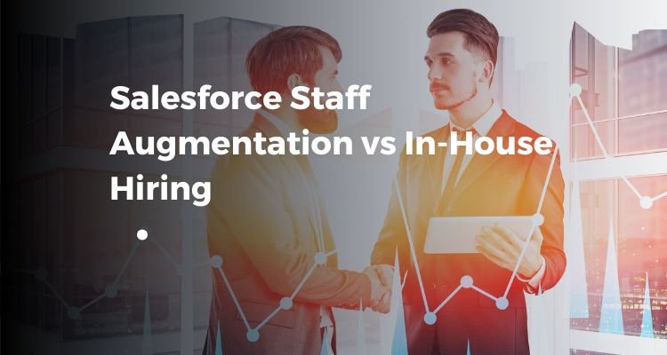 Salesforce Staff Augmentation vs In-House Hiring