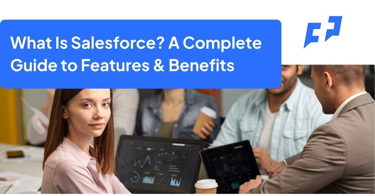 What Is Salesforce A Complete Guide to Features & Benefits